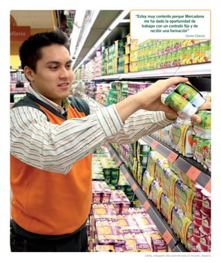 “Estoy muy contento porque Mercadona
me ha dado la oportunidad de
trabajar con un contrato ﬁjo y de
recibir una formación”
Carlos Chacón

Carlos, trabajador del supermercado en Ansoáin, Navarra.

 