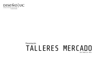 TALLERES MERCADO
Presentación
2do Semestre 2014
 
