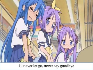 I'll never let go, never say goodbye
 