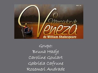 Grupo: 
Bruna Hadje 
Caroline Goulart 
Gabriela Cafrune 
Rosemeri Andrade 
 