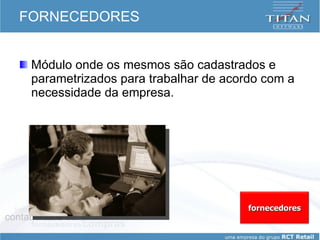 FORNECEDORES Módulo onde os mesmos são cadastrados e parametrizados para trabalhar de acordo com a necessidade da empresa. fornecedores 