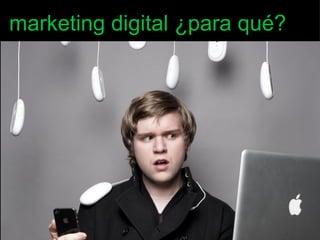 marketing digital ¿para qué?
 