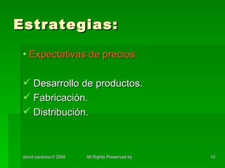 Estrategias: Expectativas de precios: Desarrollo de productos. Fabricación. Distribución. 