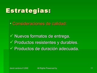 Estrategias: Consideraciones de calidad: Nuevos formatos de entrega. Productos resistentes y durables. Productos de duración adecuada. 