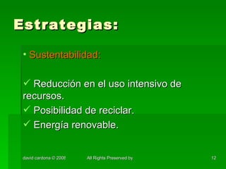 Estrategias: Sustentabilidad: Reducción en el uso intensivo de recursos. Posibilidad de reciclar. Energía renovable. 