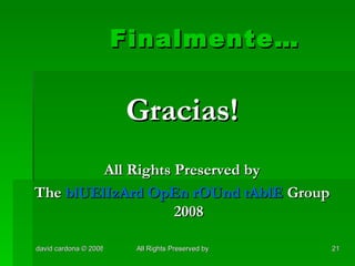 Finalmente… Gracias! All Rights Preserved by The  blUElIzArd OpEn rOUnd tAblE  Group 2008 