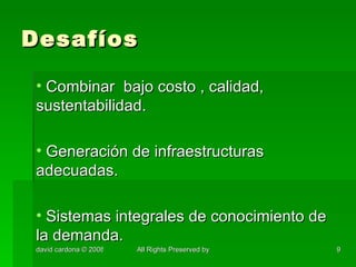 Desafíos Combinar  bajo costo , calidad, sustentabilidad. Generación de infraestructuras adecuadas. Sistemas integrales de conocimiento de la demanda. 