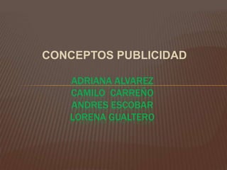 CONCEPTOS PUBLICIDAD Adriana Alvarez Camilo  CaRREÑOANDRES ESCOBARLORENA GUALTERO  