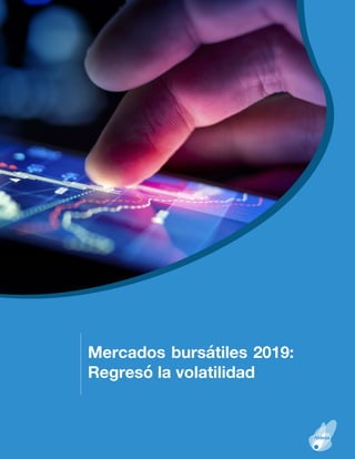 2018
Mercados bursátiles 2019:
Regresó la volatilidad
 
