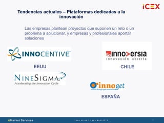 31
EEUU CHILE
ESPAÑA
Tendencias actuales – Plataformas dedicadas a la
innovación
Las empresas plantean proyectos que suponen un reto o un
problema a solucionar, y empresas y profesionales aportar
soluciones
 