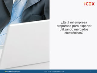 33
¿Está mi empresa
preparada para exportar
utilizando mercados
electrónicos?
 