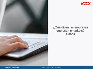 70
¿Qué dicen las empresas
que usan emarkets?
Casos
 