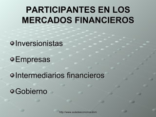 PARTICIPANTES EN LOS MERCADOS FINANCIEROS Inversionistas Empresas Intermediarios financieros Gobierno 