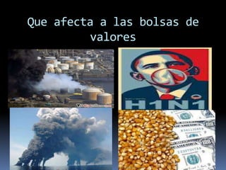 Que afecta a las bolsas de
         valores
 