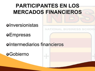 PARTICIPANTES EN LOS
 MERCADOS FINANCIEROS

Inversionistas

Empresas

Intermediarios financieros

Gobierno
 