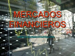 MERCADOS
FINANCIEROS
 www.auladeeconomia.com
 