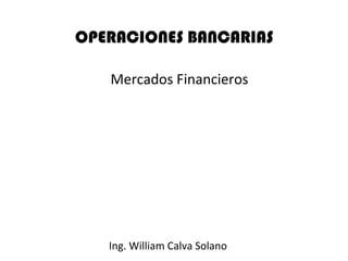 Mercados Financieros




Ing. William Calva Solano
 