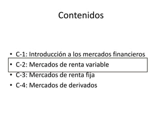 Contenidos
• C-1: Introducción a los mercados financieros
• C-2: Mercados de renta variable
• C-3: Mercados de renta fija
• C-4: Mercados de derivados
 