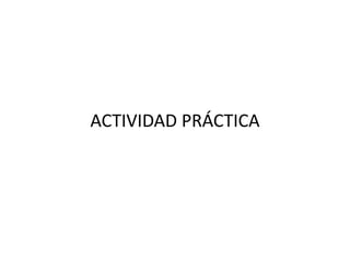 ACTIVIDAD PRÁCTICA
 