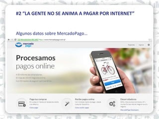 01 #2 “LA GENTE NO SE ANIMA A PAGAR POR INTERNET”
Algunos datos sobre MercadoPago…