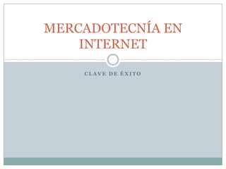 MERCADOTECNÍA EN
INTERNET
CLAVE DE ÉXITO

 