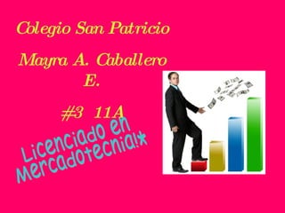 Colegio San Patricio Mayra A. Caballero E. #3  11A Licenciado en Mercadotecnia!* 