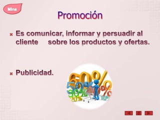 PromociónMinaEs comunicar, informar y persuadir al cliente     sobre los productos y ofertas. Publicidad.
