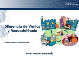 Diferencia de Ventas y Mercadotécnia Ronal Hurtado Echevarría UNDAC - Pasco Sistemas Integrados Interempresariales 