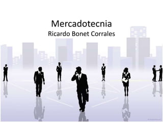 Mercadotecnia
Ricardo Bonet Corrales
 