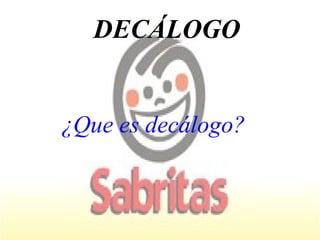 DECÁLOGO ¿Que es decálogo? 