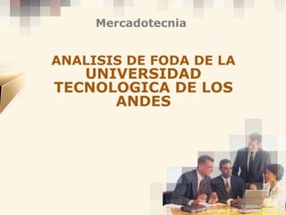 Copyright © Wondershare Software
ANALISIS DE FODA DE LA
UNIVERSIDAD
TECNOLOGICA DE LOS
ANDES
Mercadotecnia
 