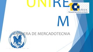 UNIRE
M
CARRERA DE MERCADOTECNIA
 