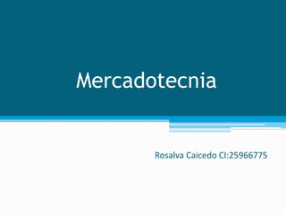 Mercadotecnia
Rosalva Caicedo CI:25966775
 