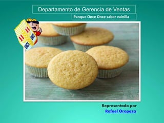 Departamento de Gerencia de Ventas
Panque Once Once sabor vainilla
Rafael Oropeza
Representado por
 