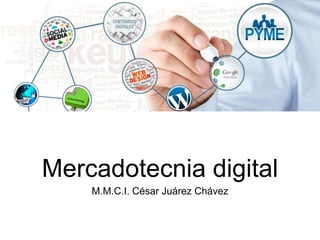 Mercadotecnia digital
M.M.C.I. César Juárez Chávez
 