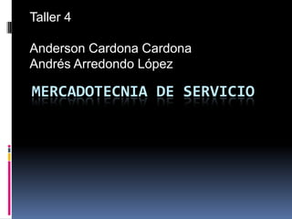 Taller 4

Anderson Cardona Cardona
Andrés Arredondo López

MERCADOTECNIA DE SERVICIO
 