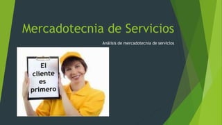 Mercadotecnia de Servicios
Análisis de mercadotecnia de servicios
 
