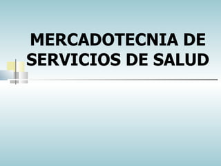MERCADOTECNIA DE SERVICIOS DE SALUD 