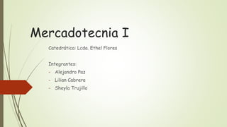 Mercadotecnia I
Catedrática: Lcda. Ethel Flores
Integrantes:
- Alejandro Paz
- Lilian Cabrera
- Sheyla Trujillo
 