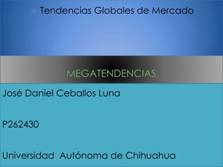 

Tendencias Globales de Mercado

José Daniel Ceballos Luna
P262430
Universidad Autónoma de Chihuahua

 