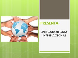 PRESENTA:

MERCADOTECNIA
INTERNACIONAL
 