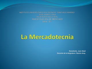 Estudiante: Juan Abad
Docente de la Asignatura: Ramón Aray.
 