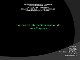 REPÚBLICABOLIVARIANA DE VENEZUELA
UNIVERSIDAD FERMIN TORO
VICERRECTORADO ACADEMICO
DECANATO DE CIENCIAS ECONOMICAS Y SOCIALES
ESCUELA DE COMUNICACIÓN SOCIAL
Estudiante:
Pérez. Wilfer
25.146.677
Prof: Carmen. De Ramos
SAIA-B
Mercadotecnia II
 