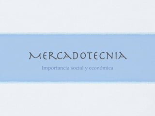 Mercadotecnia
Importancia social y económica
 