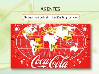 AGENTES
Se encargan de la distribución del producto.
 