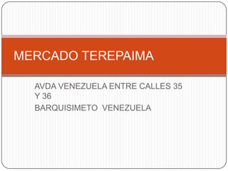 AVDA VENEZUELA ENTRE CALLES 35 Y 36 BARQUISIMETO  VENEZUELA MERCADO TEREPAIMA 