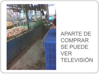 APARTE DE COMPRAR SE PUEDE VER TELEVISIÓN