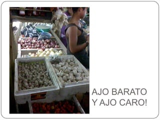 AJO BARATO Y AJO CARO!