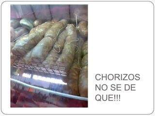 CHORIZOS NO SE DE QUE!!!