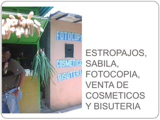 ESTROPAJOS, SABILA, FOTOCOPIA, VENTA DE COSMETICOS Y BISUTERIA